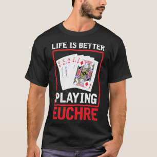 Life Better Playing Euchre  Euchre Player Card Gam T-Shirt