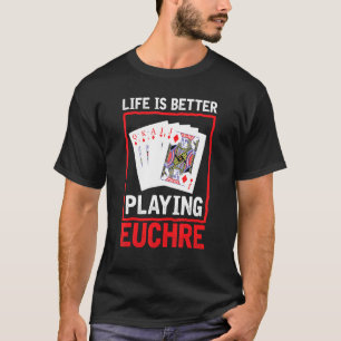 Life Better Playing Euchre  Euchre Player Card Gam T-Shirt