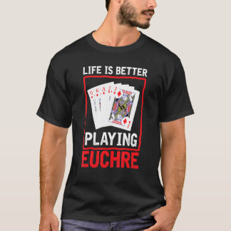 Life Better Playing Euchre Euchre Player Card Gam T-Shirt