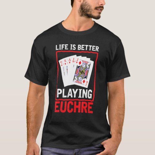 Life Better Playing Euchre  Euchre Player Card Gam T_Shirt