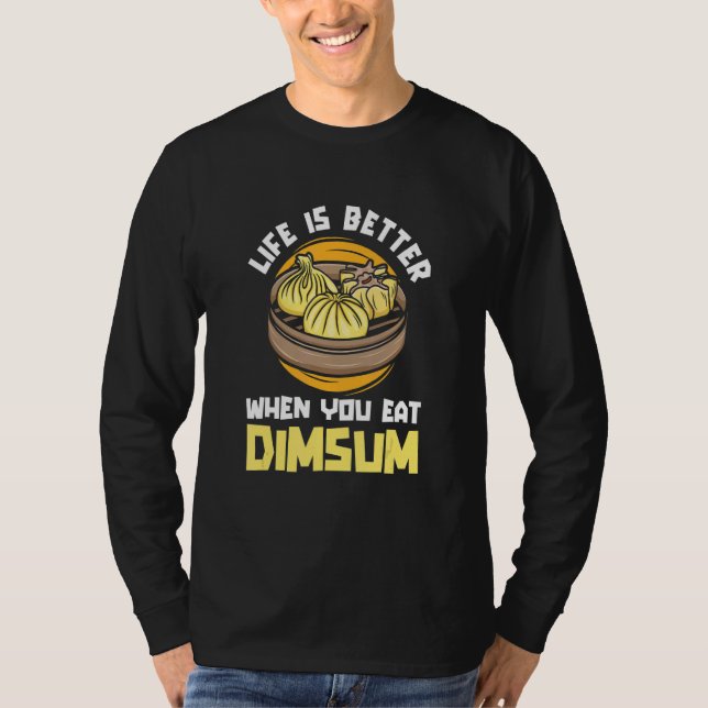 Life Better When You Eat Dim Sum  China  Chinese F T-Shirt (Front)