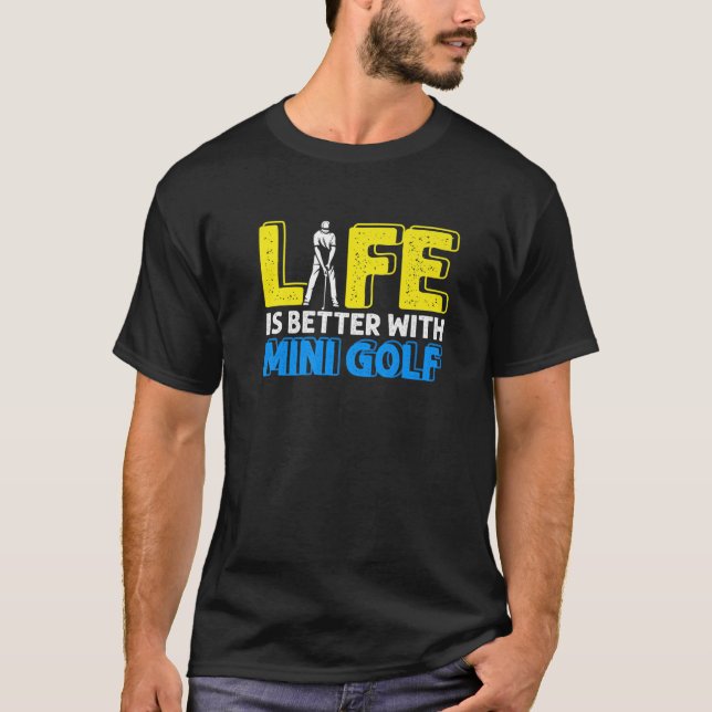 Life Better With Mini Golf Golfer Golfing Swing Ho T-Shirt (Front)