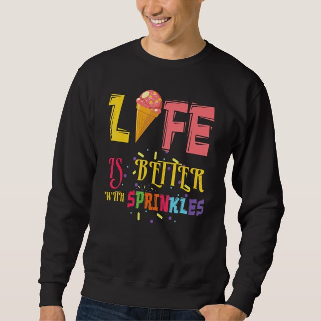 Life Better With Sprinkles Dessert Scoop Ice And C Sweatshirt (Front)