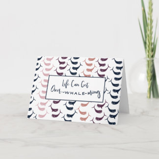 Life Can Be Over-Whale-ming .....or overwhelming Card