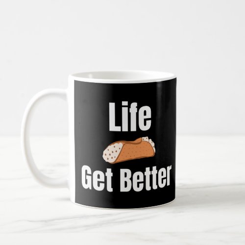 Life Cannoli Get Better Quote  Coffee Mug