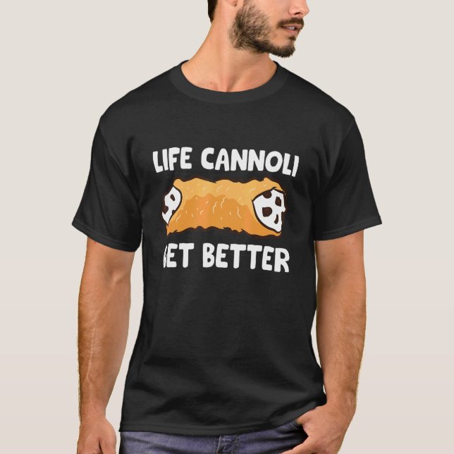 Life Cannoli Get Better T-Shirt (Front)