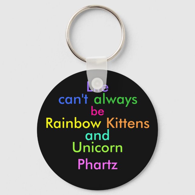 Life can't always be rainbow kittens and unicorn p keychain (Front)