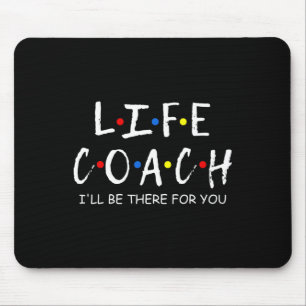 Life Coach I'll Be There For You Mentor  Mouse Pad