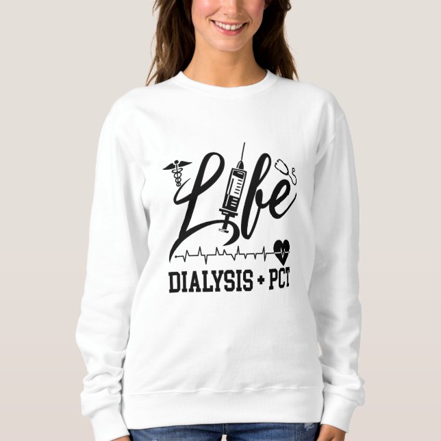 Life Dialysis + PCT Dialysis Nurse Tech Technician Sweatshirt (Front)