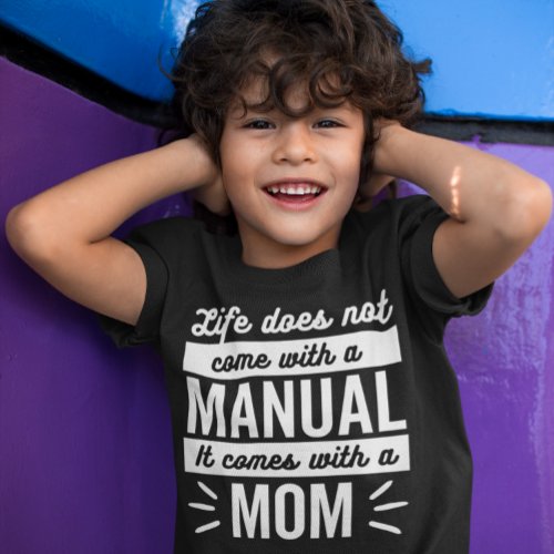 Life doesnt come with manual it comes with mom T_Shirt