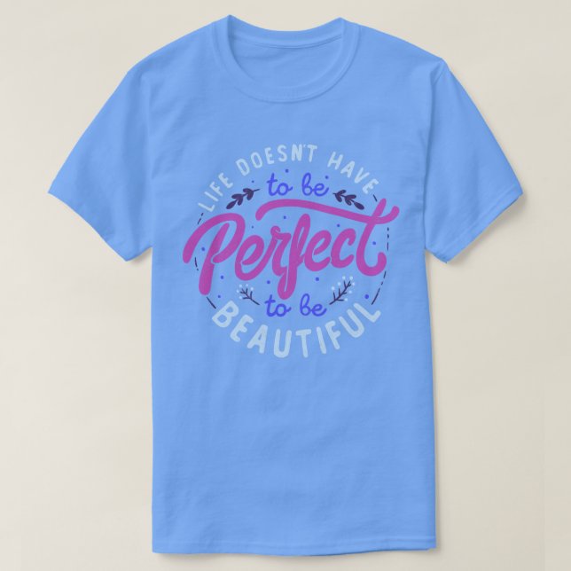 Life Doesnt Have To Be Perfect To Be Beautiful by  T-Shirt (Design Front)
