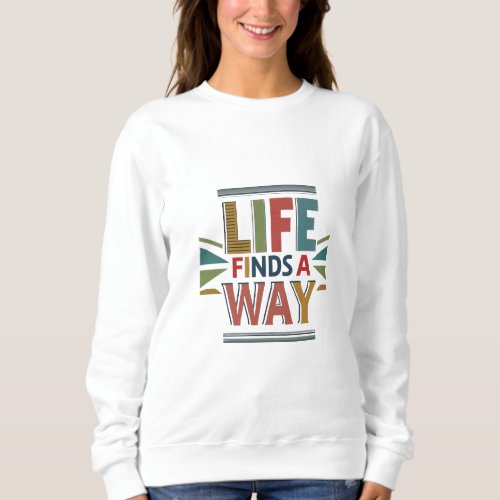 Life Finds a Way Sweatshirt