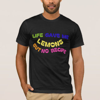LIFE GAVE ME LEMONS BUT NO RECIPE T-Shirt