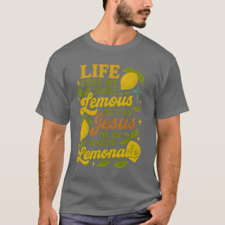 Life gave me some lemons but my Jesus he be m T-Shirt