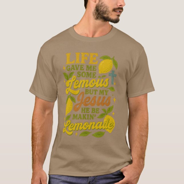 Life gave me some lemons but my Jesus he be makin’ T-Shirt (Front)