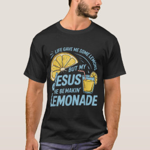 Life Gave Me Some Lemons But My Jesus He Be Making T-Shirt