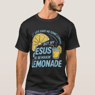 Life Gave Me Some Lemons But My Jesus He Be Making T-Shirt