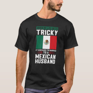 life gets tricky I'm married mexican husband Mexic T-Shirt