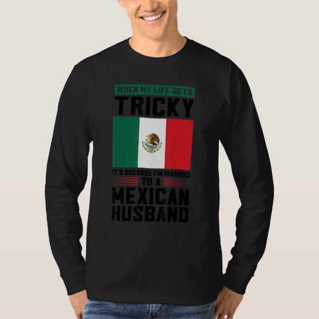 life gets tricky I'm married mexican husband Mexic T-Shirt (Front)