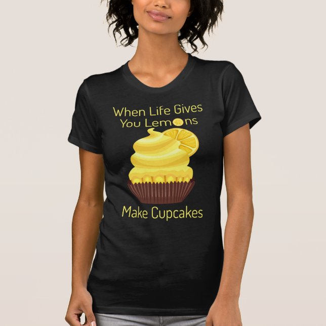 Life Gives you Lemons, Make Cupcakes T-Shirt (Front)