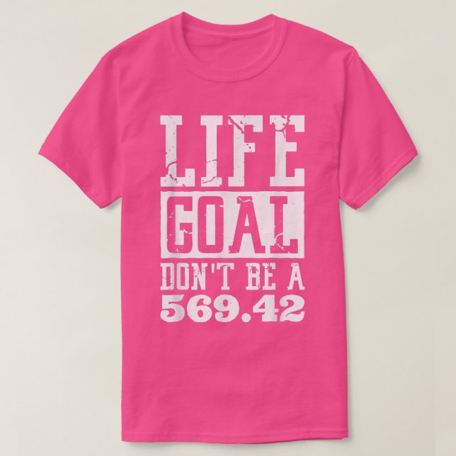 Life Goal Dont Be A 569  T-Shirt (Design Front)