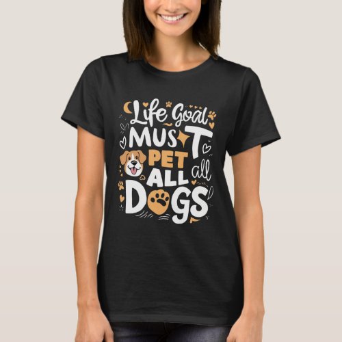 life goal must pet all dogs cute design T_Shirt