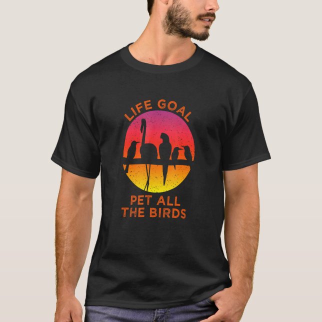 Life Goal Pet All The Birds Ornithologist T-Shirt (Front)