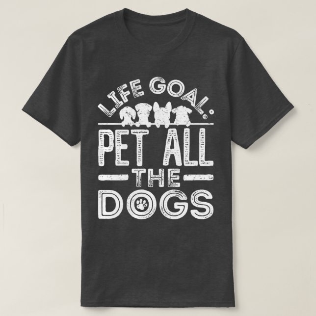 Life Goal Pet All The Dogs 13  T-Shirt (Design Front)