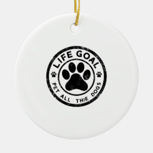 Life Goal Pet All The Dogs Copy Copy Copy Copy Cop Ceramic Ornament