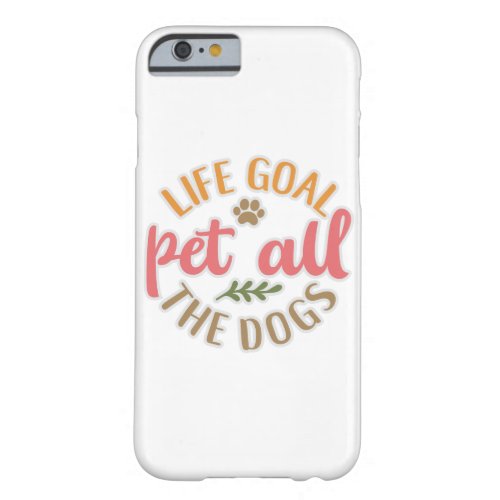 Life Goal Pet All The Dogs Cute Dog Design Barely There iPhone 6 Case