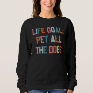 Life Goal Pet All The Dogs  Dog Sweatshirt