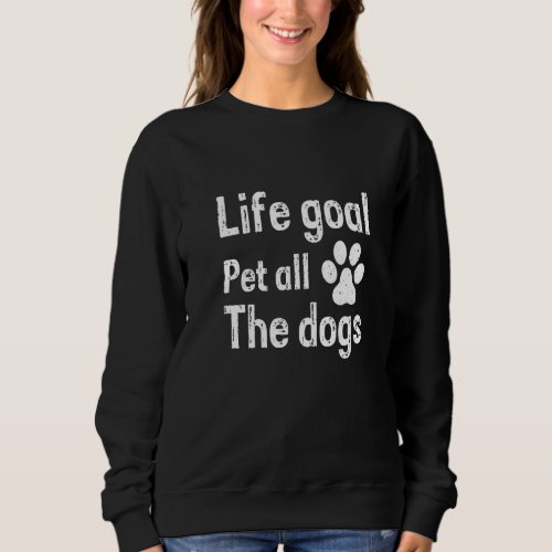 Life Goal Pet All The Dogs  Dog Sweatshirt
