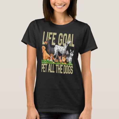 Life Goal Pet All The Dogs For Dogs T_Shirt