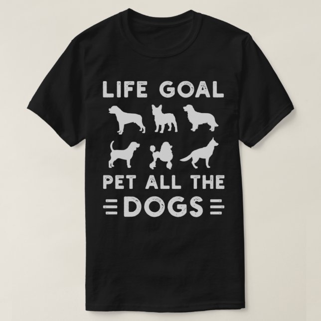 Life Goal Pet All The Dogs For Funny Dog Lover  T-Shirt (Design Front)