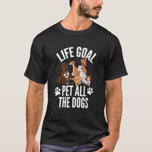 Life Goal Pet All The Dogs  For Women Kids  Dog T_Shirt