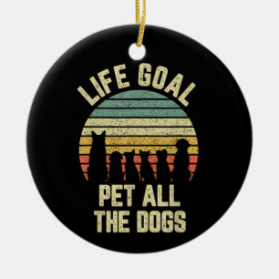 Life Goal Pet All The Dogs Funny Dog Lover Ceramic Ornament