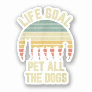 Life Goal Pet All The Dogs Funny Dog Lover Sticker