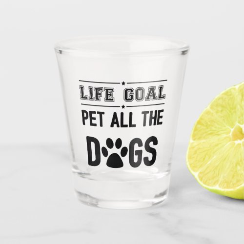 Life Goal Pet All The Dogs II Shot Glass
