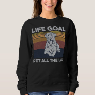 Life Goal Pet All The Labs For A Silver Lab Owner Sweatshirt
