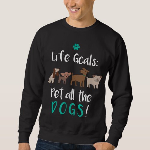 Life Goals Pet All Dogs _ Dog Lover GIFT Sweatshirt