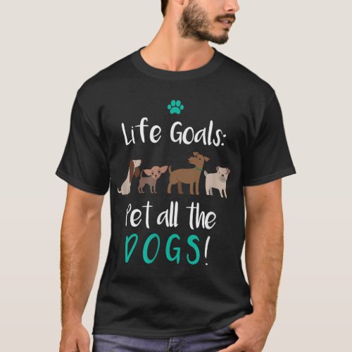 Life Goals Pet All Dogs _ Dog Lover GIFT T_Shirt