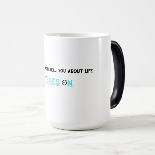 LIFE GOES ON  MAGIC MUG