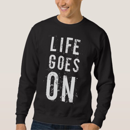 Life Goes On _ Motivational Sweatshirt