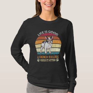 Life Good - A French Bulldog Makes It Better - Bul T-Shirt