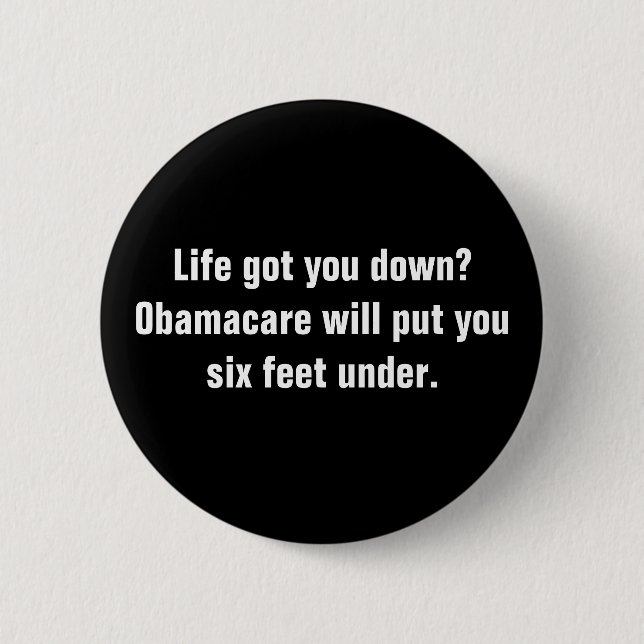 Life got you down?Obamacare will put you six fe... Pinback Button (Front)