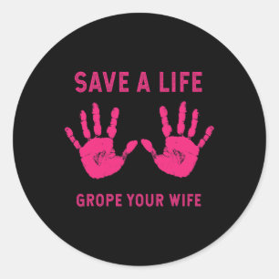 Life Grope Your Wife Cool Breast Cancer Awareness  Classic Round Sticker