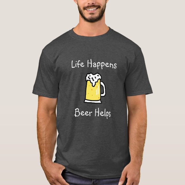 Life Happens, Beer Helps Alcohol Humor T-Shirt (Front)