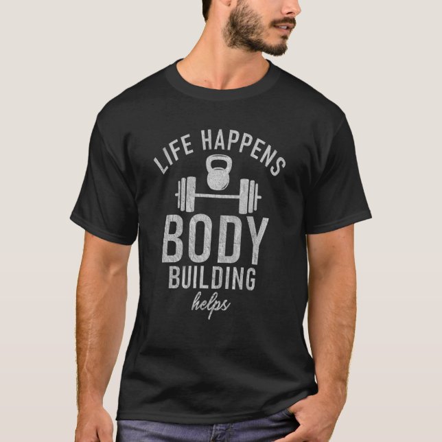 Life Happens Body Building Helps Gym Workout Bodyb T-Shirt (Front)