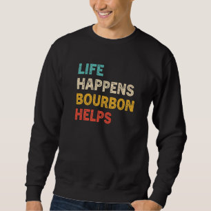 Life Happens Bourbon Helps, Funny Bourbon Drinking Sweatshirt