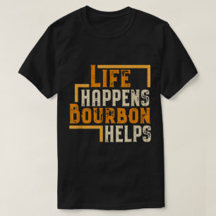 Life Happens Bourbon Helps Funny Quote T-Shirt